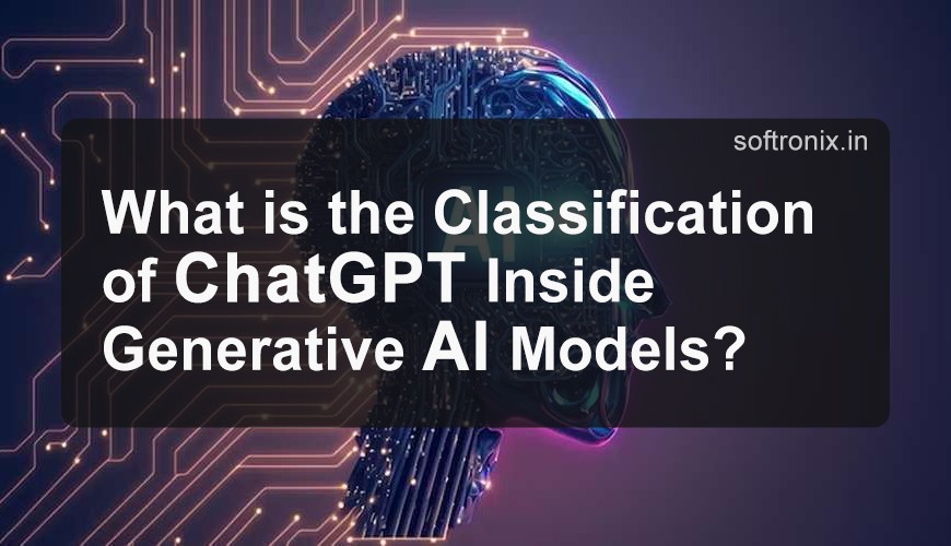 What is the Classification of ChatGPT Inside Generative AI Models?