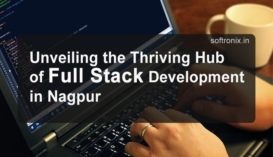 Unveiling the Thriving Hub of Full Stack Development in Nagpur