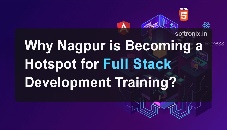 Why Nagpur is Becoming a Hotspot for Full Stack Development Training?