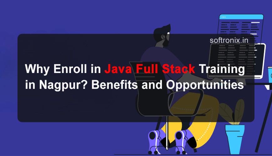 Why Enroll in Java Full Stack Training in Nagpur? Benefits and Opportunities