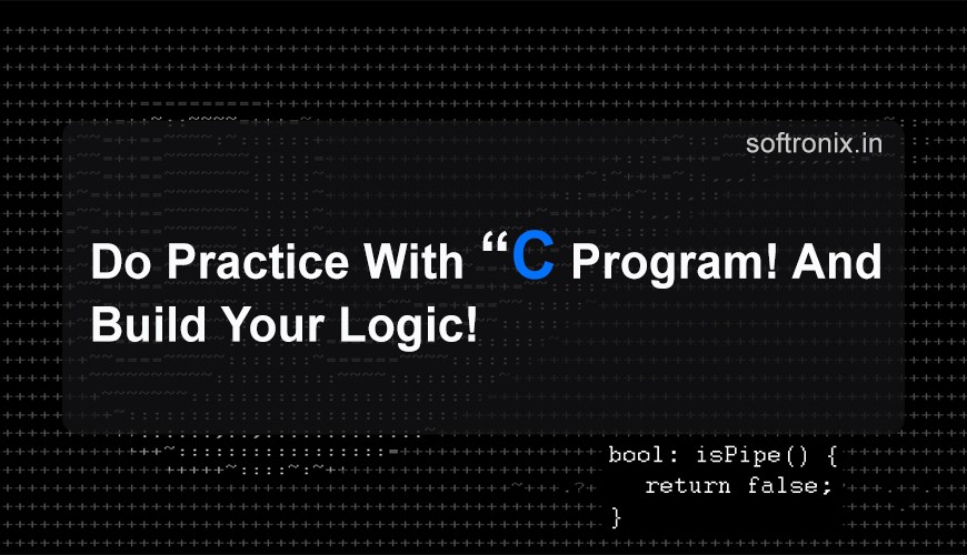 Do Practice With C Program! And Build Your Logic!