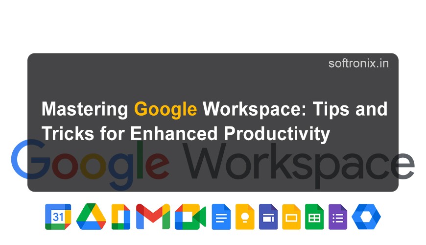 Mastering Google Workspace: Tips and Tricks for Enhanced Productivity