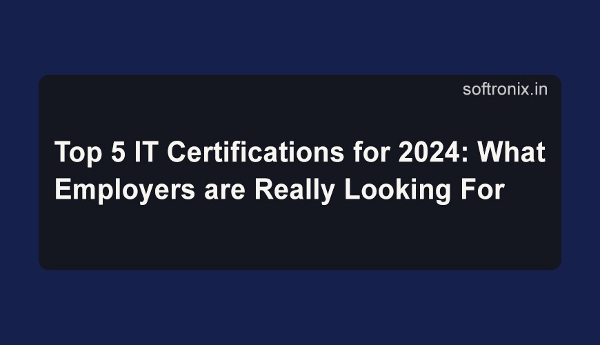 Top 5 IT Certifications for 2024: What Employers are Really Looking For