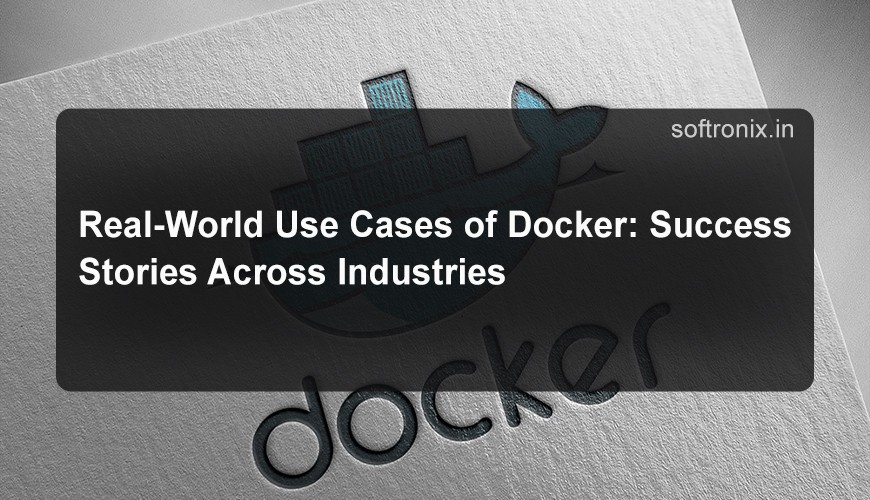 Real-World Use Cases of Docker: Success Stories Across Industries