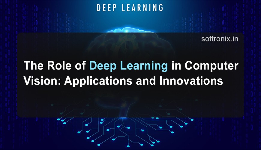 The Role of Deep Learning in Computer Vision: Applications and Innovations