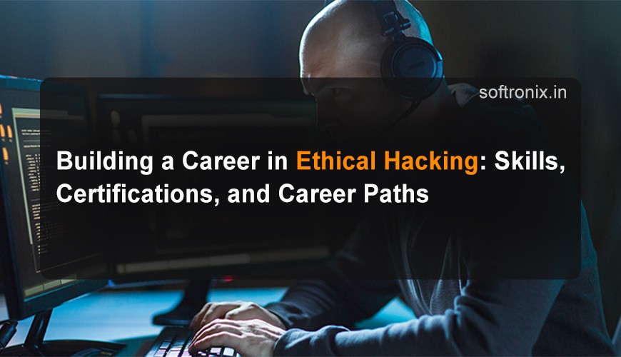 Building a Career in Ethical Hacking: Skills, Certifications, and Career Paths