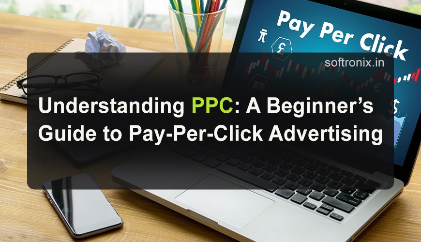 Understanding PPC: A Beginner’s Guide to Pay-Per-Click Advertising