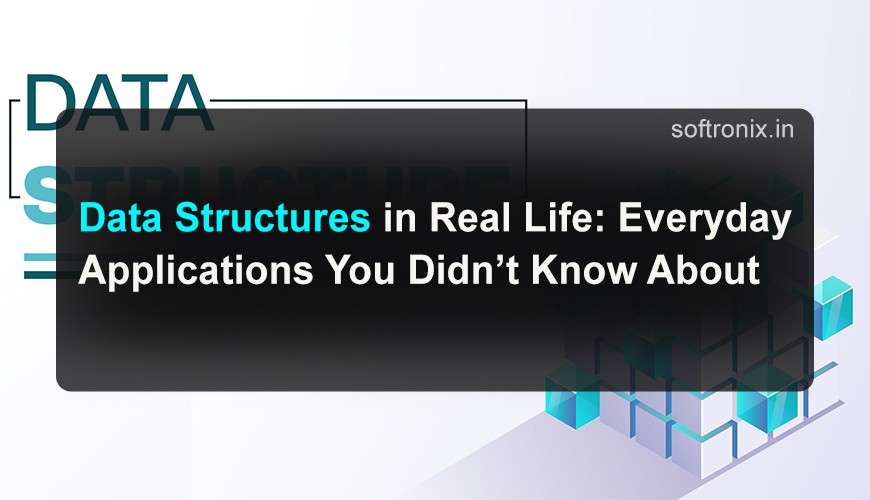 Data Structures in Real Life: Everyday Applications You Didn’t Know About