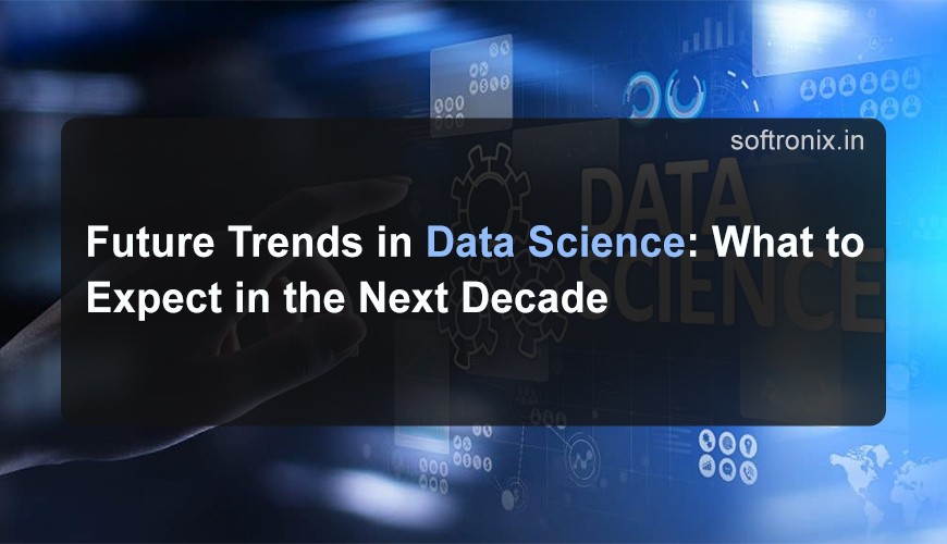 Future Trends in Data Science: What to Expect in the Next Decade