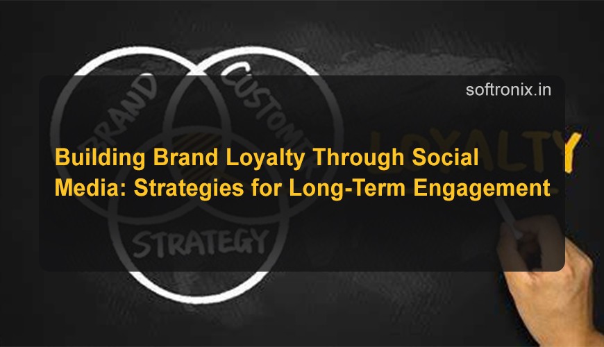 Building Brand Loyalty Through Social Media: Strategies for Long-Term Engagement