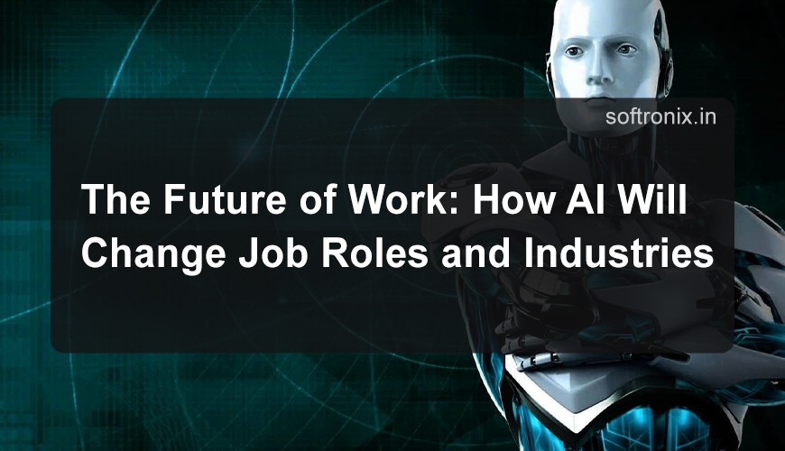 The Future of Work: How AI Will Change Job Roles and Industries
