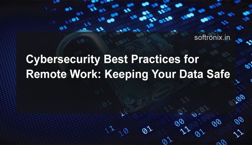 Cybersecurity Best Practices for Remote Work: Keeping Your Data Safe