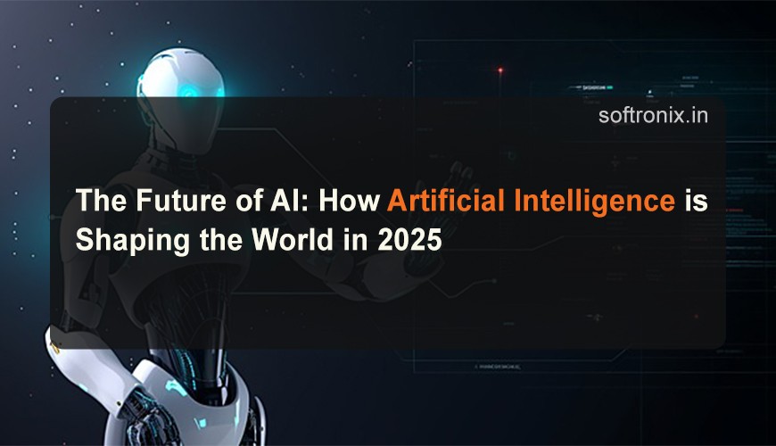 The Future of AI: How Artificial Intelligence is Shaping the World in 2025