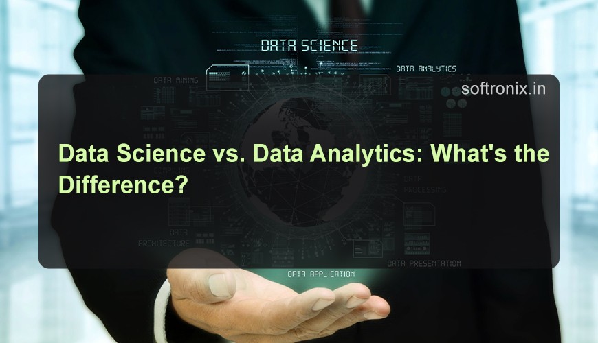 Data Science vs. Data Analytics: What's the Difference?