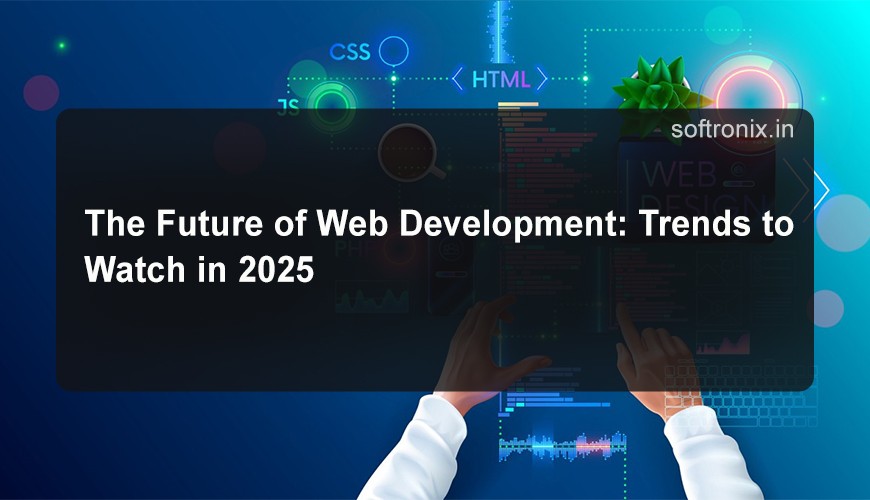 The Future of Web Development: Trends to Watch in 2025