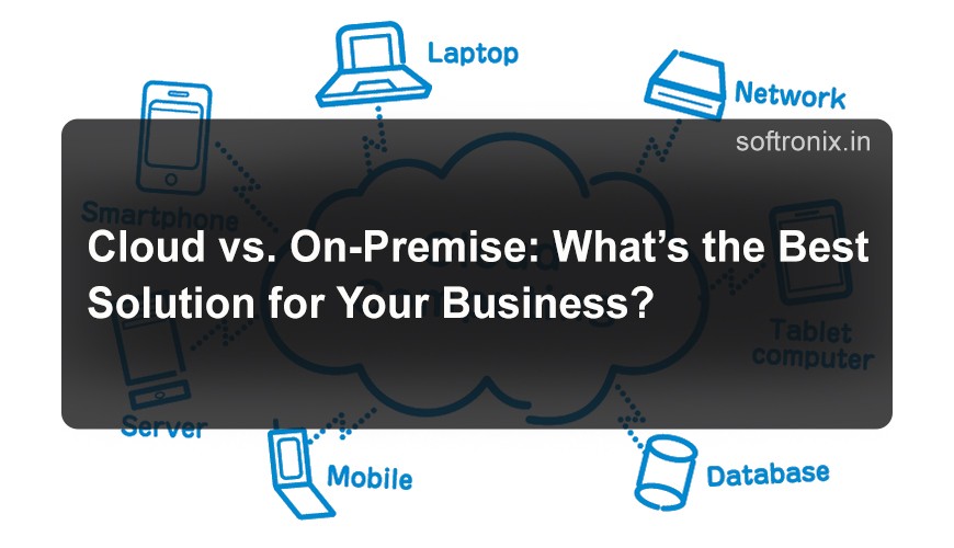 Cloud vs. On-Premise: What’s the Best Solution for Your Business?