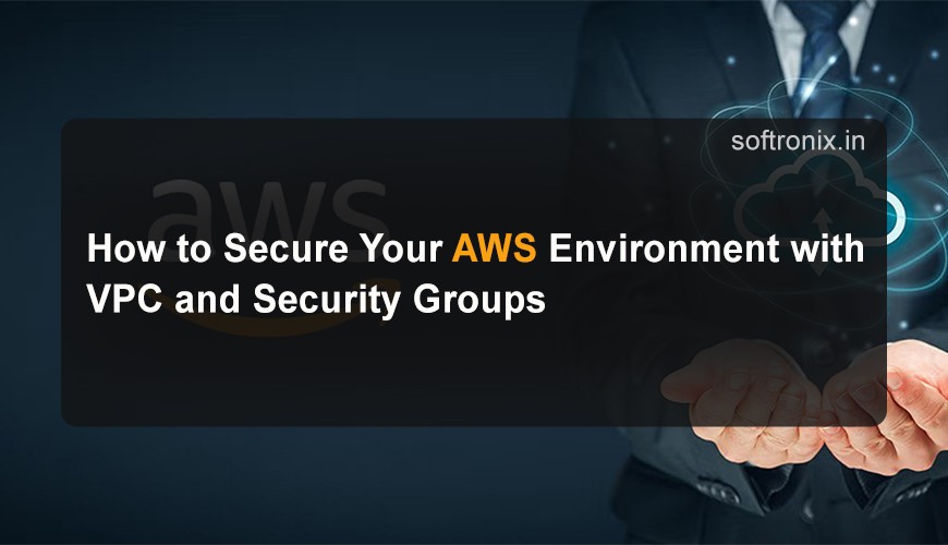 How to Secure Your AWS Environment with VPC and Security Groups