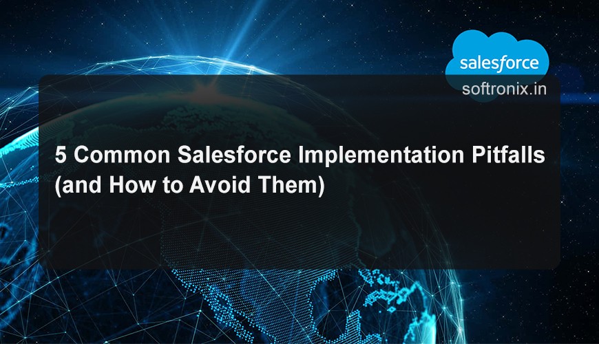 5 Common Salesforce Implementation Pitfalls (and How to Avoid Them)