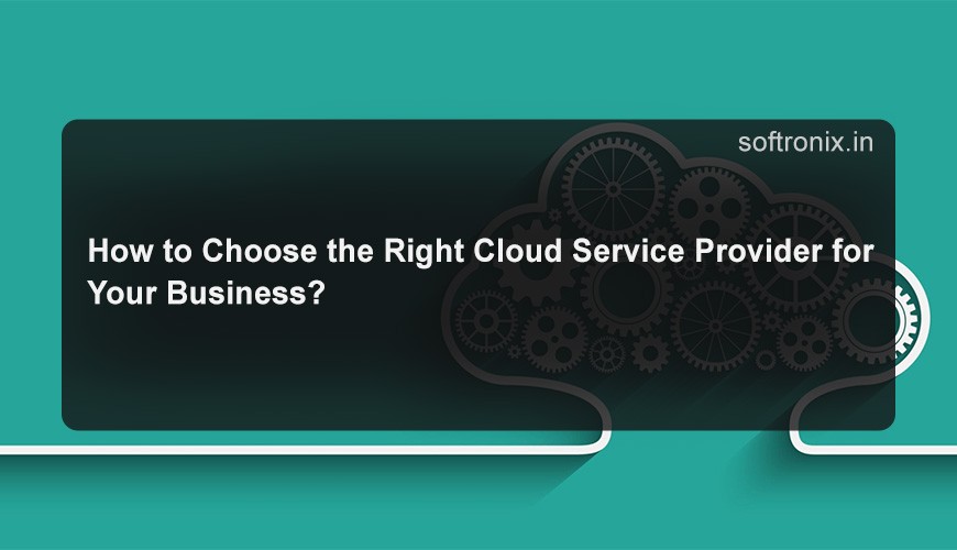 How to Choose the Right Cloud Service Provider for Your Business?