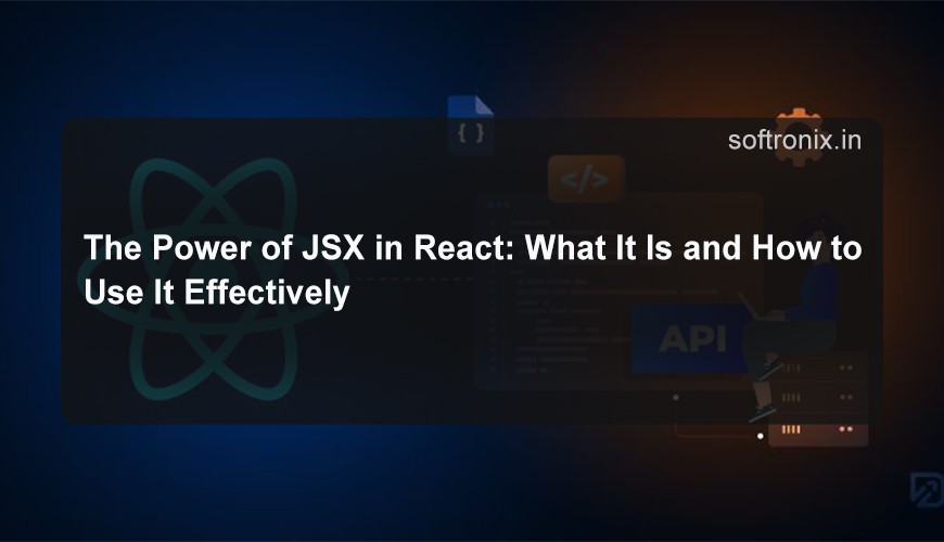 The Power of JSX in React: What It Is and How to Use It Effectively