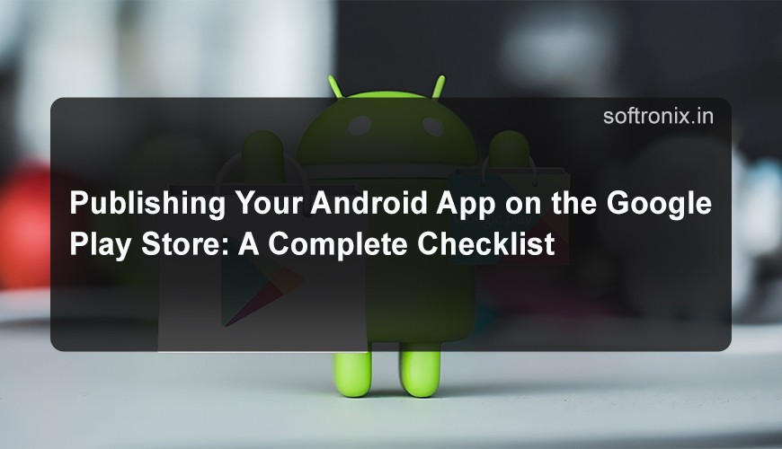 Publishing Your Android App on the Google Play Store: A Complete Checklist