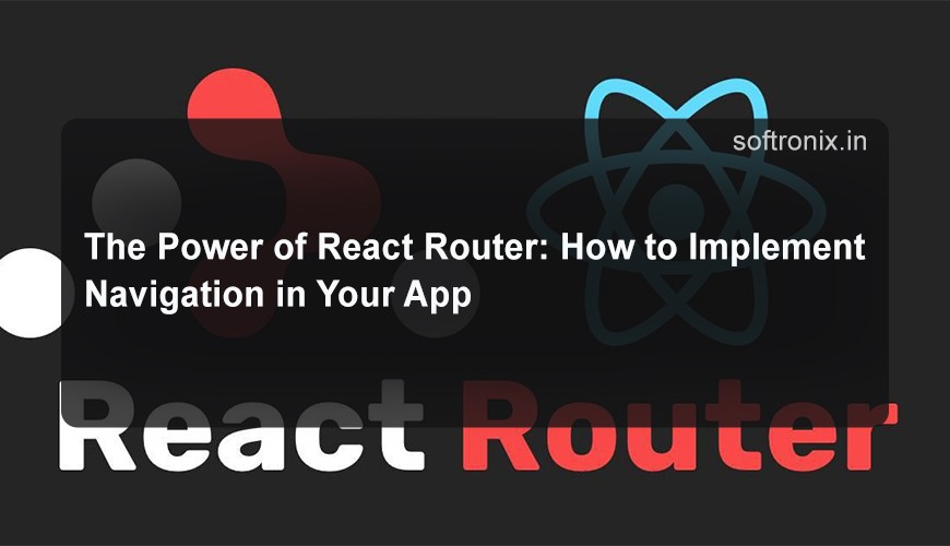 The Power of React Router: How to Implement Navigation in Your App