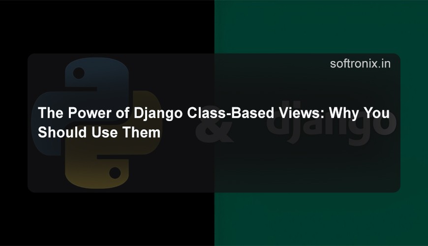The Power of Django Class-Based Views: Why You Should Use Them