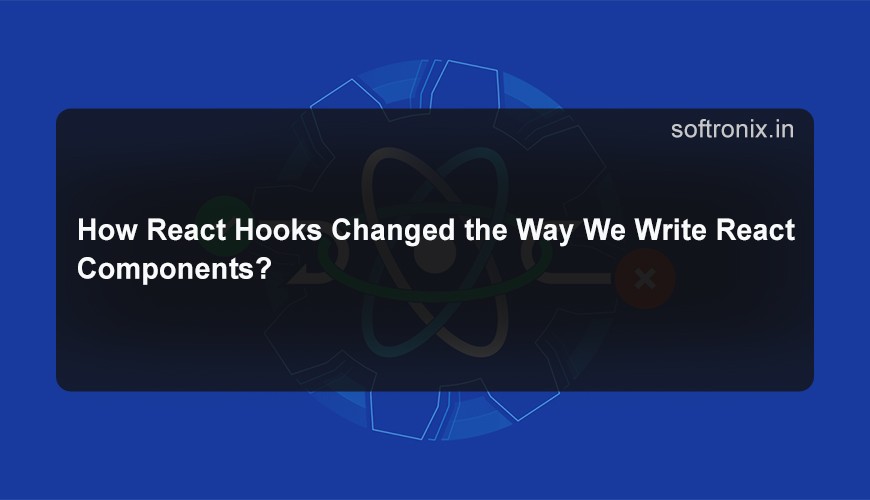 How React Hooks Changed the Way We Write React Components?