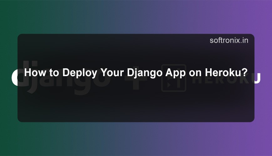 How to Deploy Your Django App on Heroku?