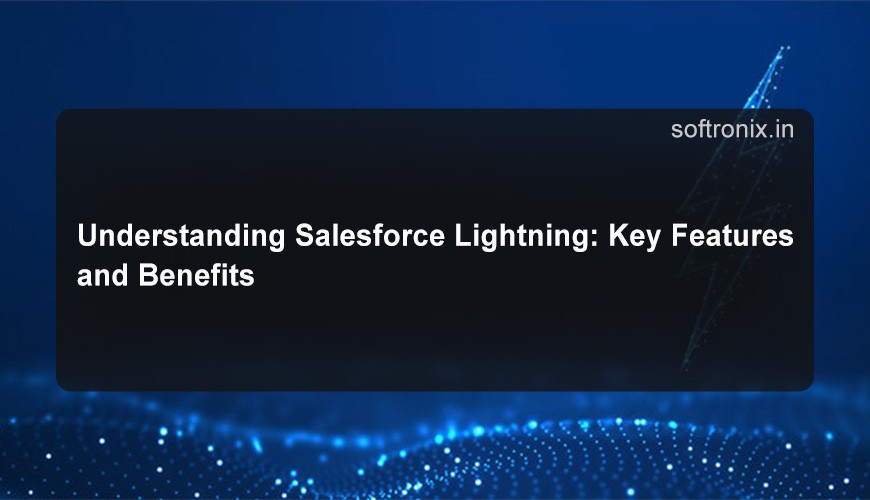 Understanding Salesforce Lightning: Key Features and Benefits