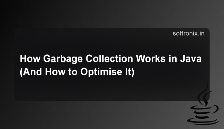 How Garbage Collection Works in Java (And How to Optimise It)