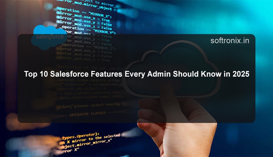 Top 10 Salesforce Features Every Admin Should Know in 2025