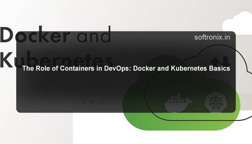 The Role of Containers in DevOps: Docker and Kubernetes Basics