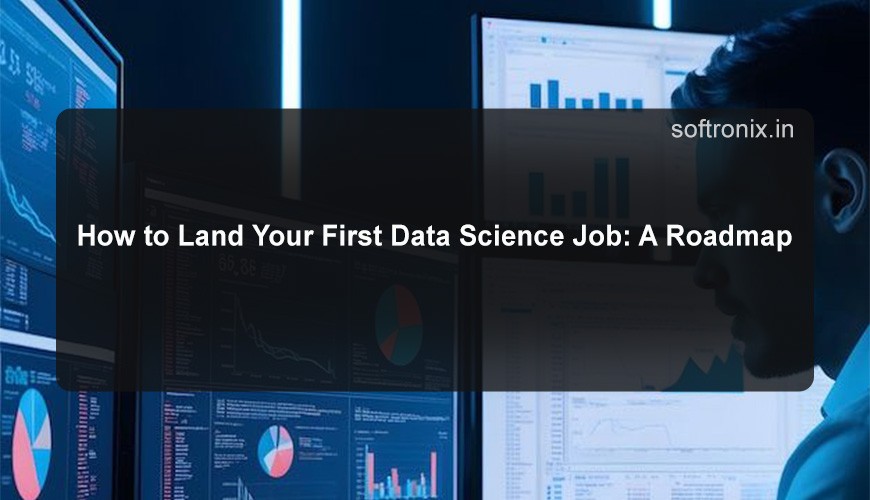 How to Land Your First Data Science Job: A Roadmap