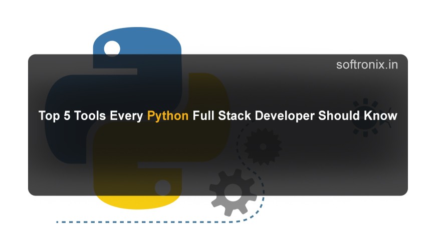 Top 5 Tools Every Python Full Stack Developer Should Know