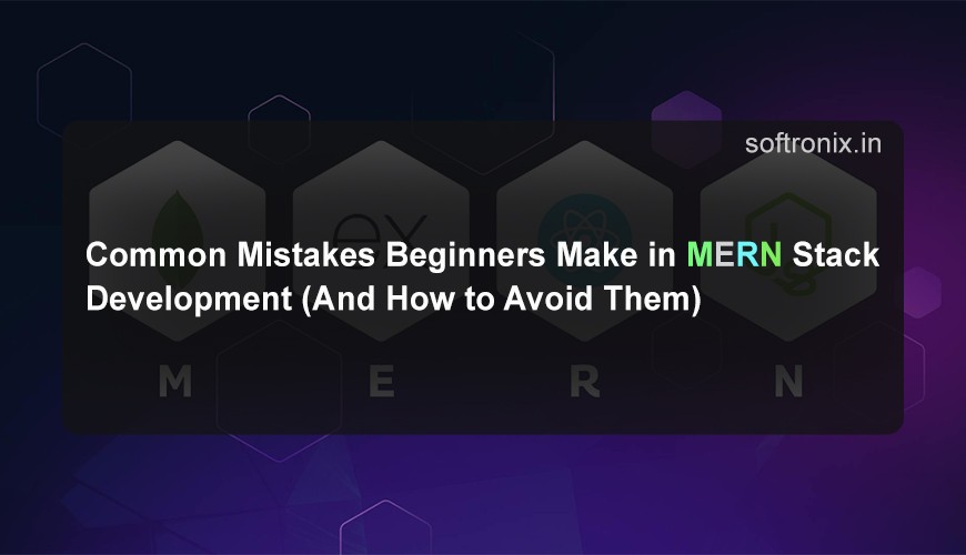 Common Mistakes Beginners Make in MERN Stack Development (And How to Avoid Them)