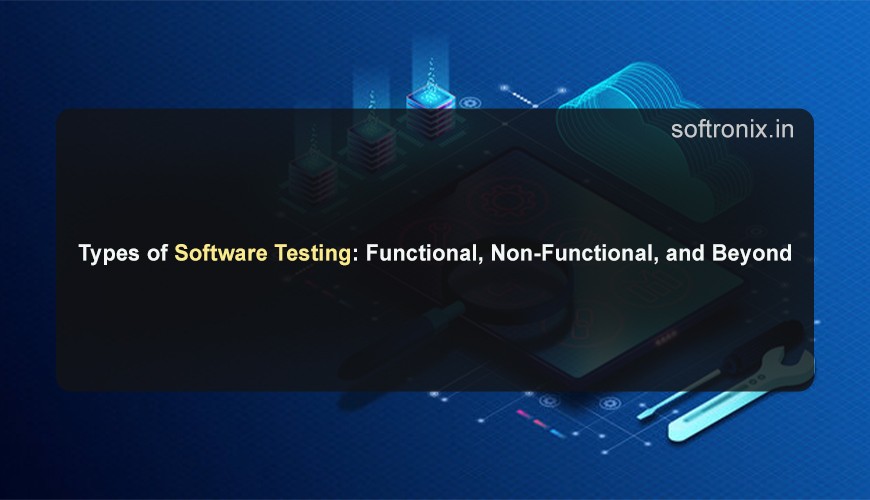 Types of Software Testing: Functional, Non-Functional, and Beyond