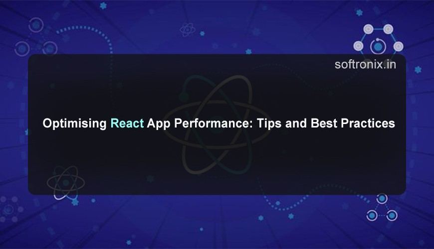 Optimising React App Performance: Tips and Best Practices
