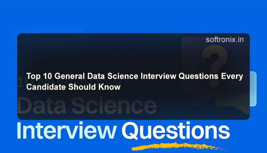 Top 10 General Data Science Interview Questions Every Candidate Should Know