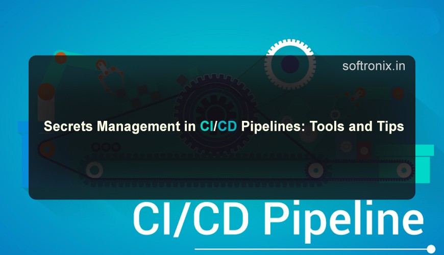 Secrets Management in CI/CD Pipelines: Tools and Tips