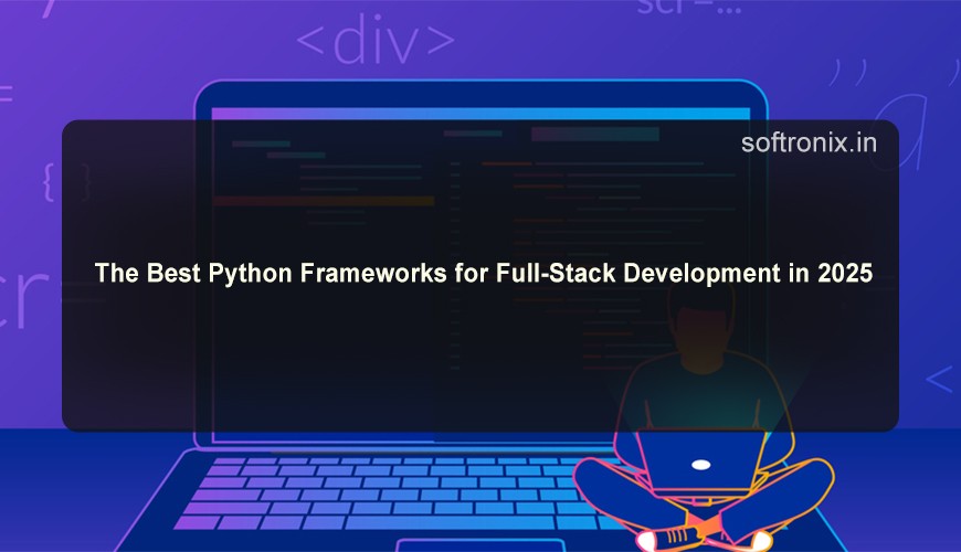 The Best Python Frameworks for Full-Stack Development in 2025