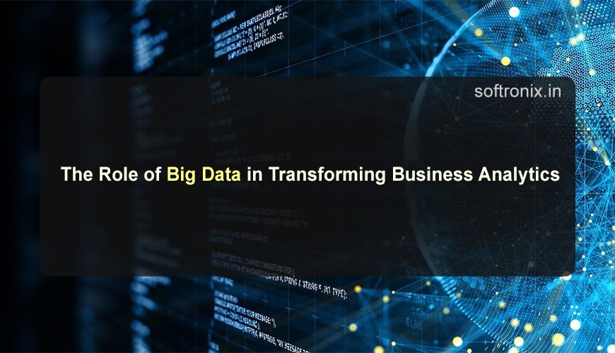 The Role of Big Data in Transforming Business Analytics