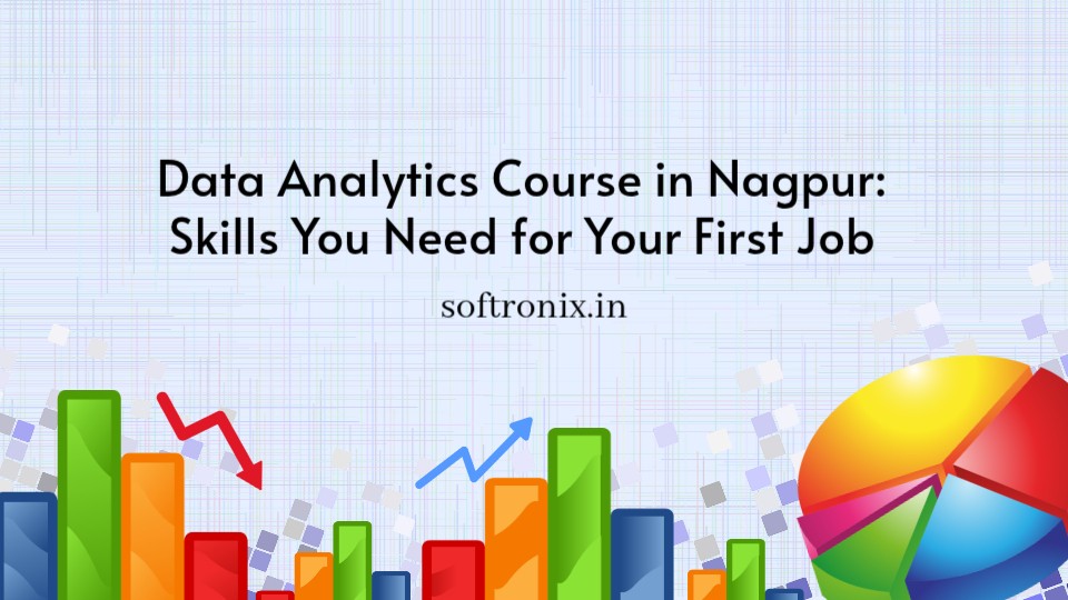 Data Analytics Course in Nagpur: Skills You Need for Your First Job