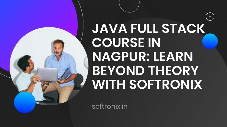 Java Full Stack Course in Nagpur: Get Beyond Theory by using Softronix