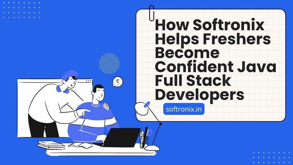 How Softronix Helps Freshers Become Confident Java Full Stack Developers