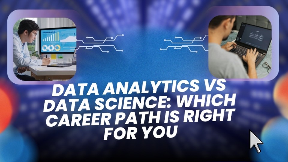 Data Analytics vs Data Science: Which Career Path Is Right for You
